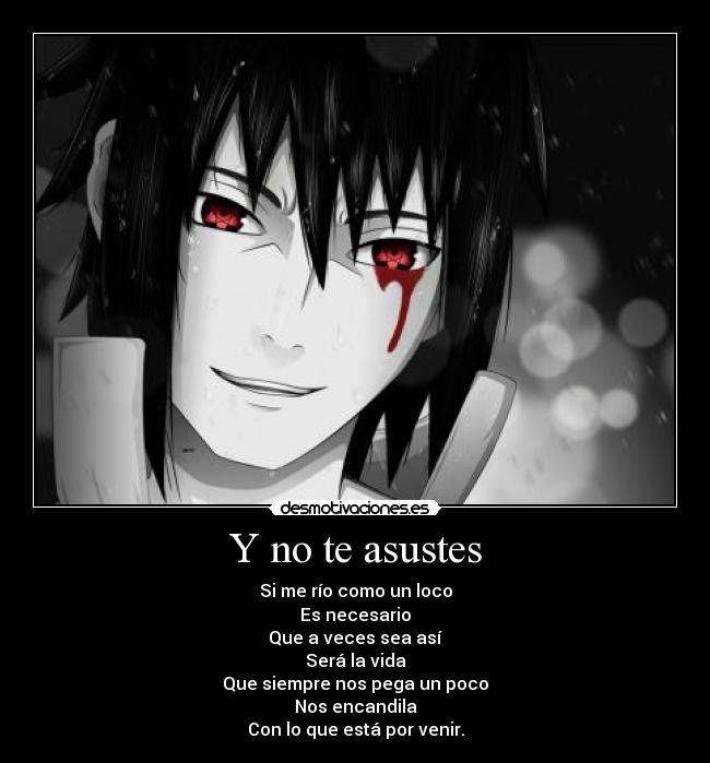 Y no te asustes - Si me río como un loco
Es necesario
Que a veces sea así
Será la vida
Que siempre nos pega un poco
Nos encandila
Con lo que está por venir.