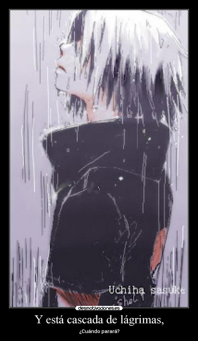 Y está cascada de lágrimas, - ¿Cuándo parará?