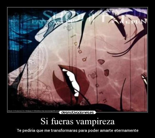 Si fueras vampireza - Te pediria que me transformaras para poder amarte eternamente