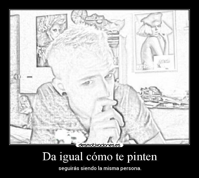 Da igual cómo te pinten -