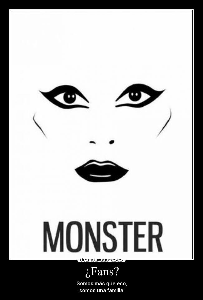 ¿Fans? - Somos más que eso,
somos una familia.