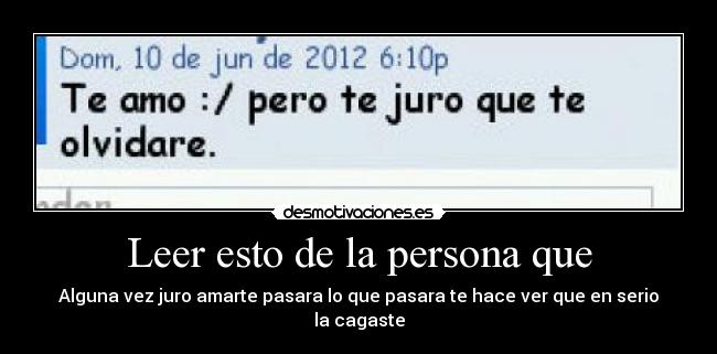 Leer esto de la persona que - Alguna vez juro amarte pasara lo que pasara te hace ver que en serio la cagaste