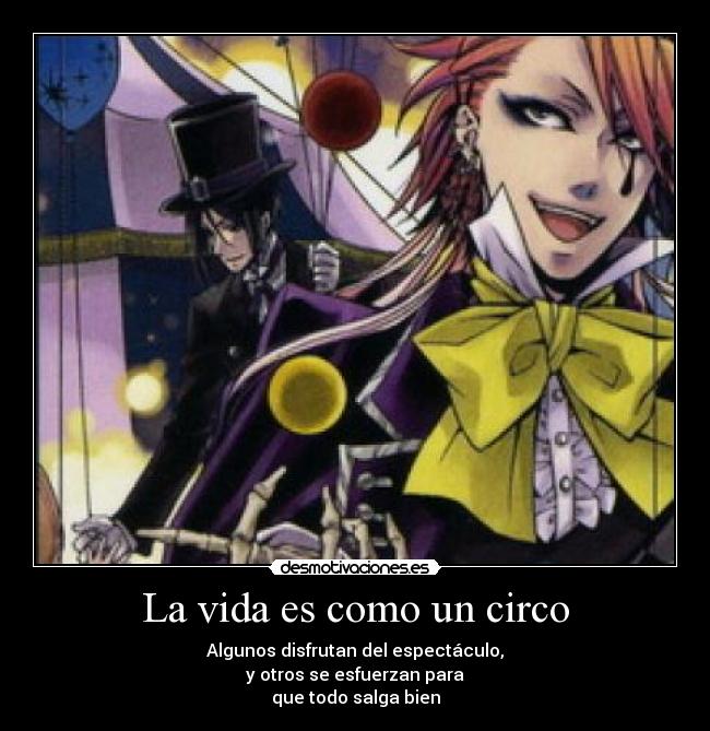 La vida es como un circo - Algunos disfrutan del espectáculo,
y otros se esfuerzan para
que todo salga bien