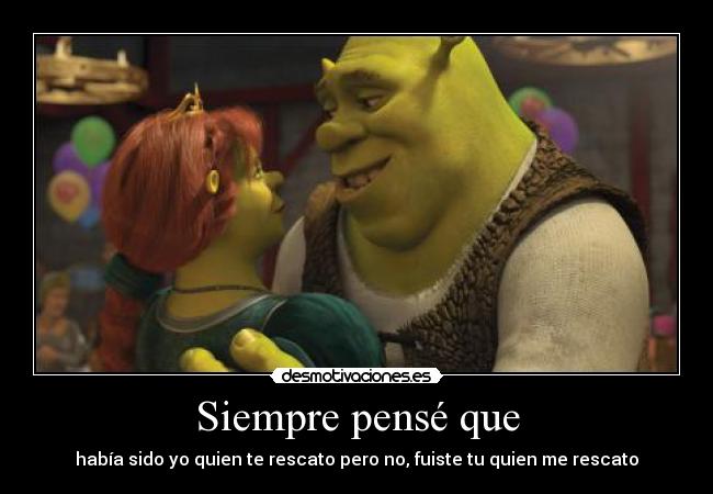 Siempre pensé que - había sido yo quien te rescato pero no, fuiste tu quien me rescato