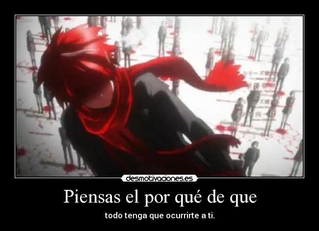 Piensas el por qué de que - todo tenga que ocurrirte a ti.