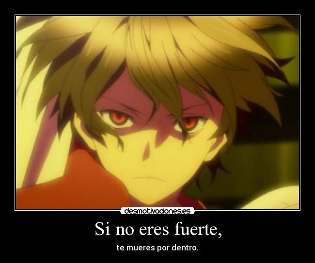 Si no eres fuerte, - te mueres por dentro.