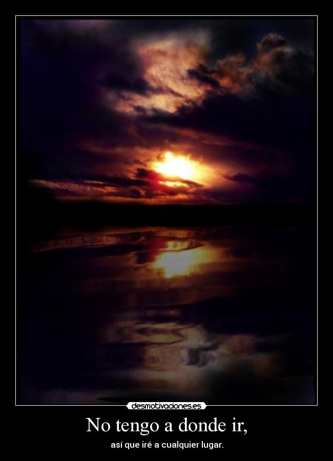 No tengo a donde ir, - 