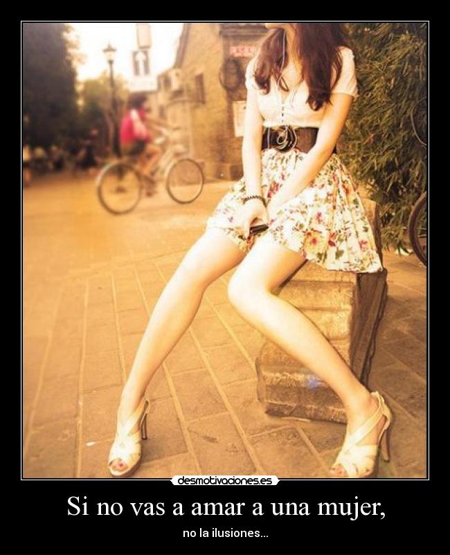 Si no vas a amar a una mujer, -