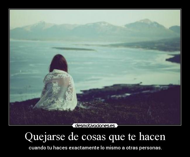 Quejarse de cosas que te hacen -