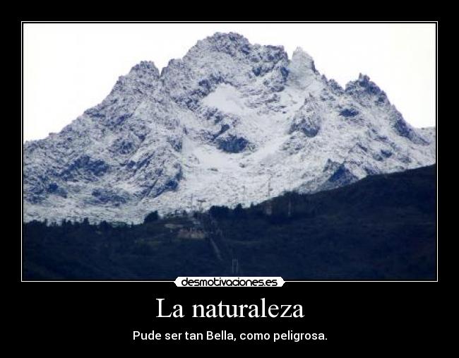 La naturaleza - Pude ser tan Bella, como peligrosa.