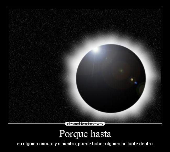 Porque hasta - en alguien oscuro y siniestro, puede haber alguien brillante dentro.