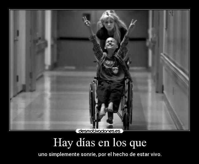 Hay días en los que - uno simplemente sonríe, por el hecho de estar vivo.