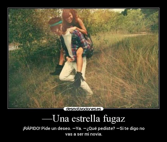 —Una estrella fugaz -