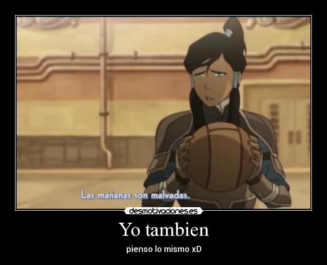 Yo tambien - pienso lo mismo xD