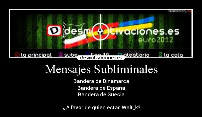 Mensajes Subliminales - Bandera de Dinamarca
Bandera de España
Bandera de Suecia
¿ A favor de quien estas Walt_k?