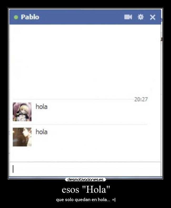 esos Hola - que solo quedan en hola... =|