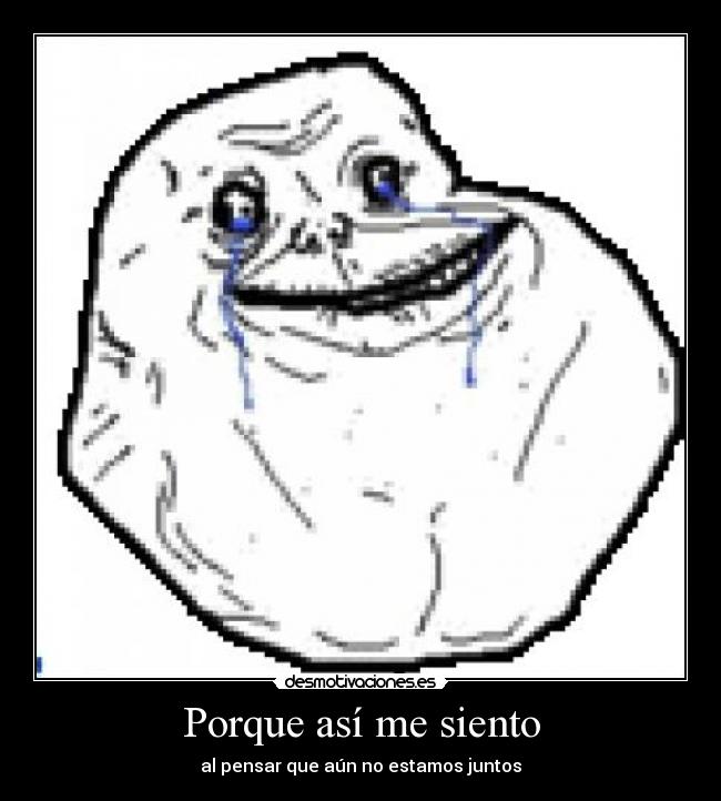 Porque así me siento - al pensar que aún no estamos juntos