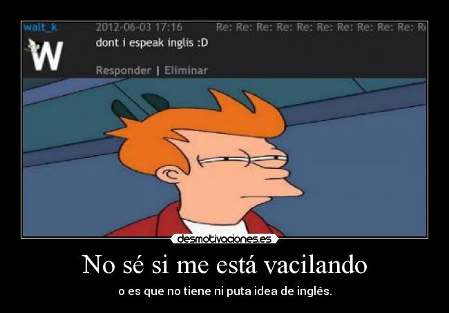 No sé si me está vacilando - o es que no tiene ni puta idea de inglés.