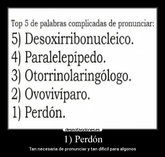 1) Perdón - Tan necesaria de pronunciar y tan dificil para algonos