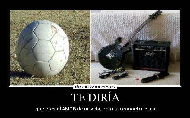 TE DIRÍA - que eres el AMOR de mi vida, pero las conocí a ellas