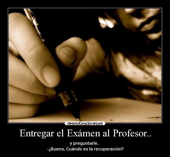 Entregar el Exámen al Profesor.. -