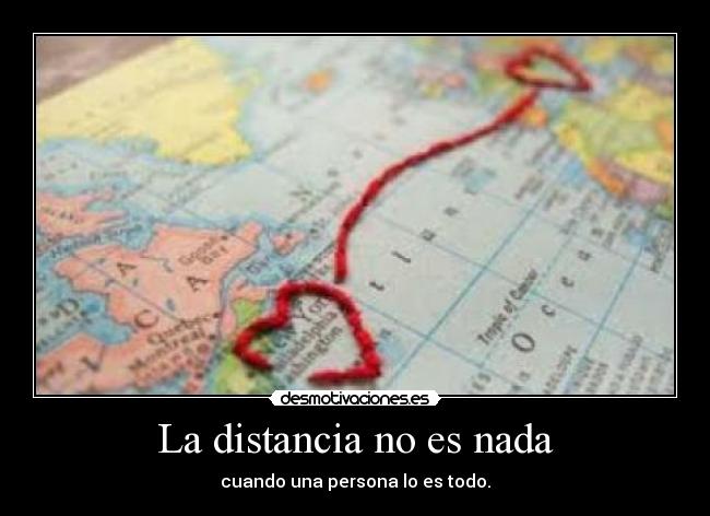 La distancia no es nada - cuando una persona lo es todo.