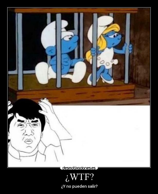 ¿WTF? - ¿Y no pueden salir?