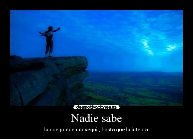 Nadie sabe - lo que puede conseguir, hasta que lo intenta.