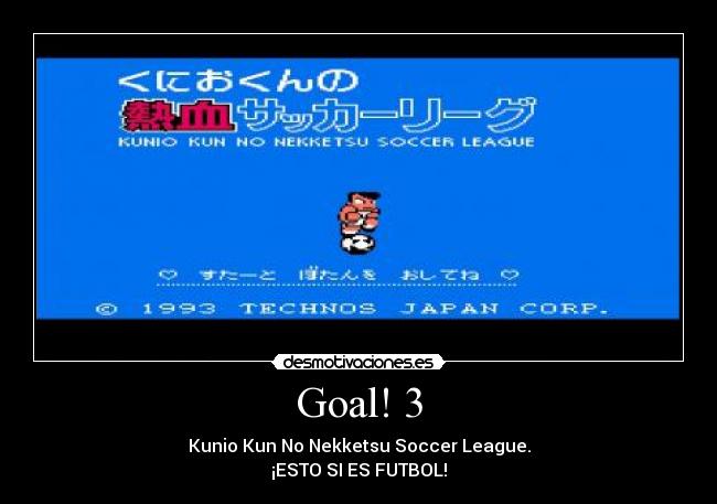 Goal! 3 - Kunio Kun No Nekketsu Soccer League.
¡ESTO SI ES FUTBOL!