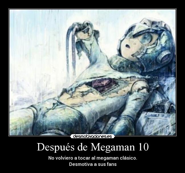 Después de Megaman 10 - No volviero a tocar al megaman clásico.
Desmotiva a sus fans