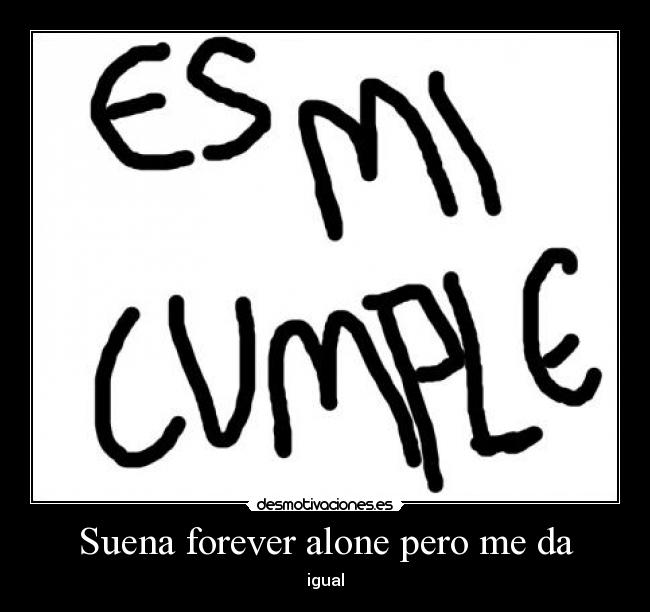 Suena forever alone pero me da - 