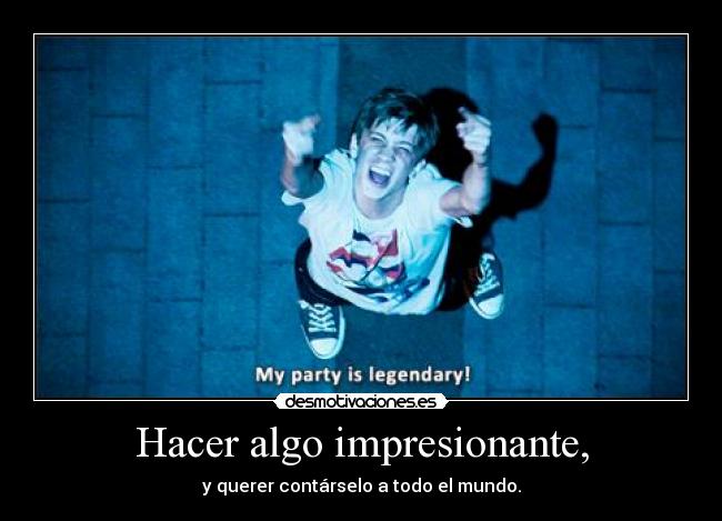 Hacer algo impresionante, - 