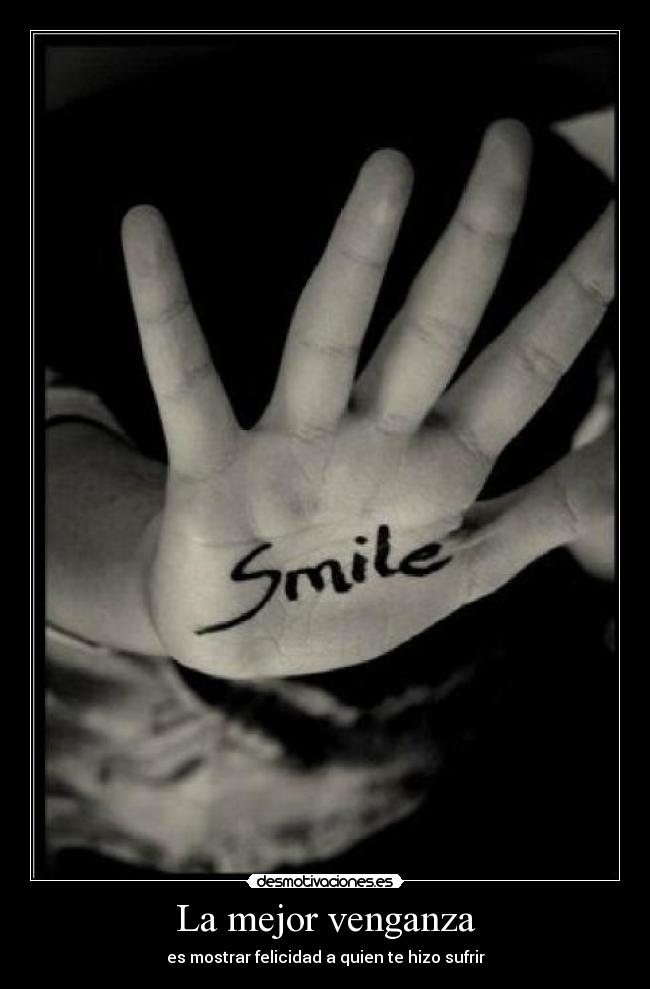 La mejor venganza - es mostrar felicidad a quien te hizo sufrir