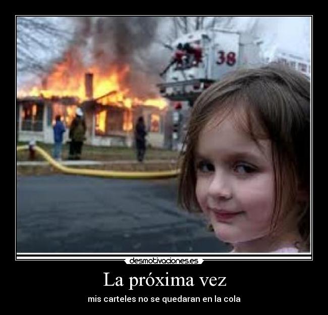 La próxima vez - mis carteles no se quedaran en la cola