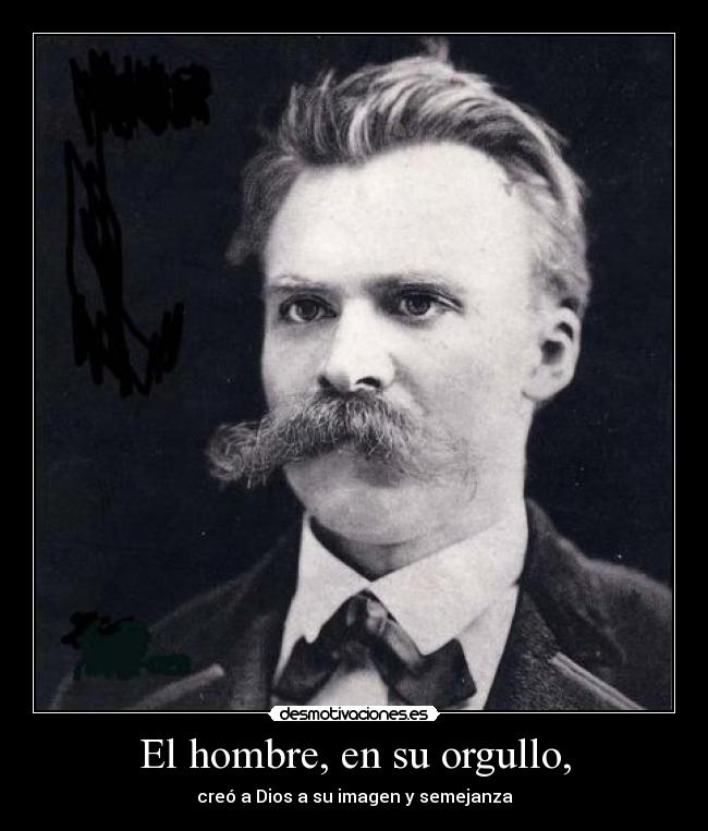 El hombre, en su orgullo, - creó a Dios a su imagen y semejanza