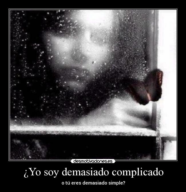 ¿Yo soy demasiado complicado - o tú eres demasiado simple?