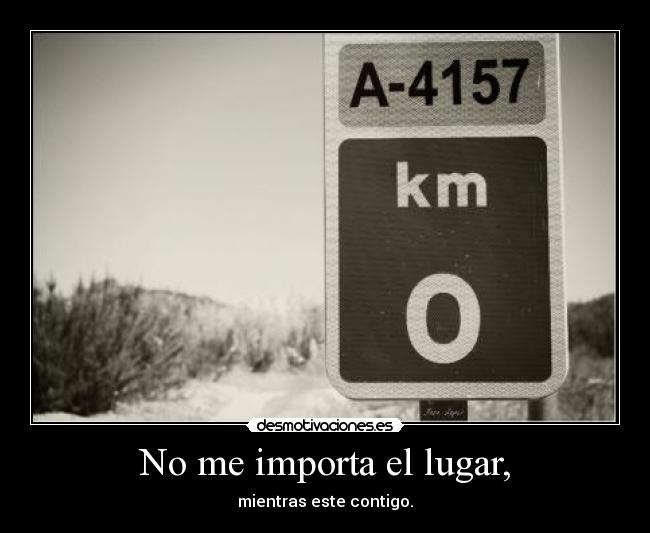 No me importa el lugar, -