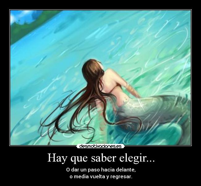 Hay que saber elegir... - O dar un paso hacia delante,
o media vuelta y regresar.