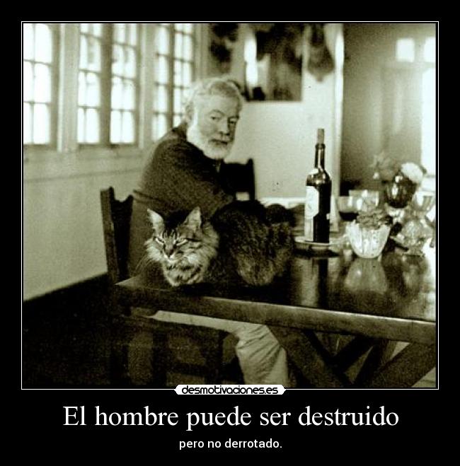El hombre puede ser destruido - pero no derrotado.