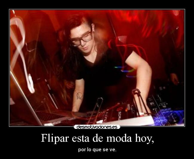 Flipar esta de moda hoy, - por lo que se ve.