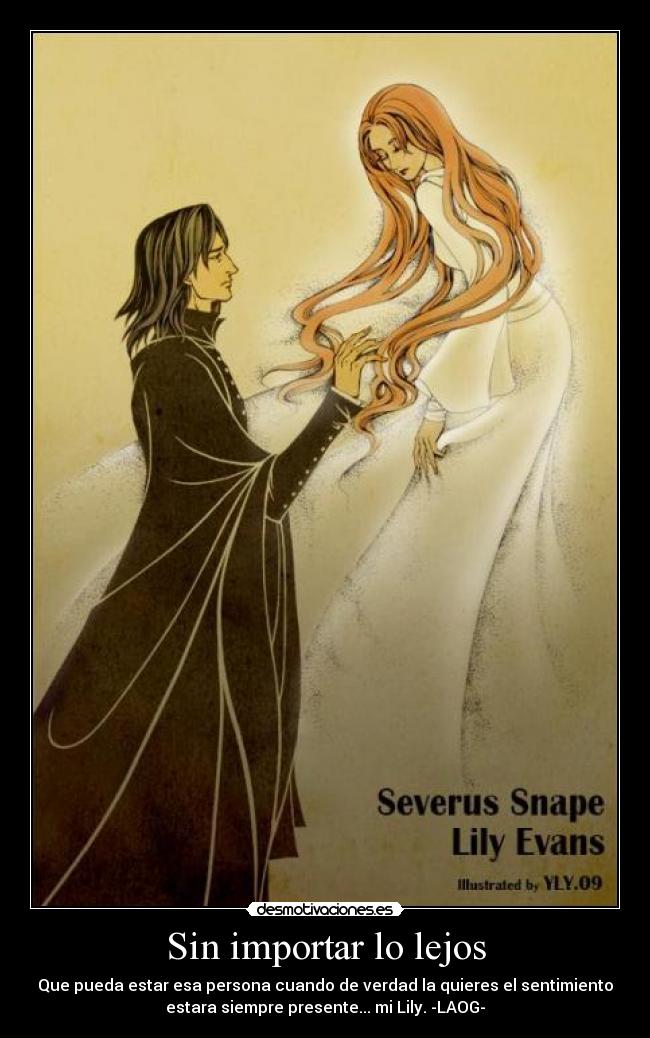 Sin importar lo lejos - Que pueda estar esa persona cuando de verdad la quieres el sentimiento
estara siempre presente... mi Lily. -LAOG-