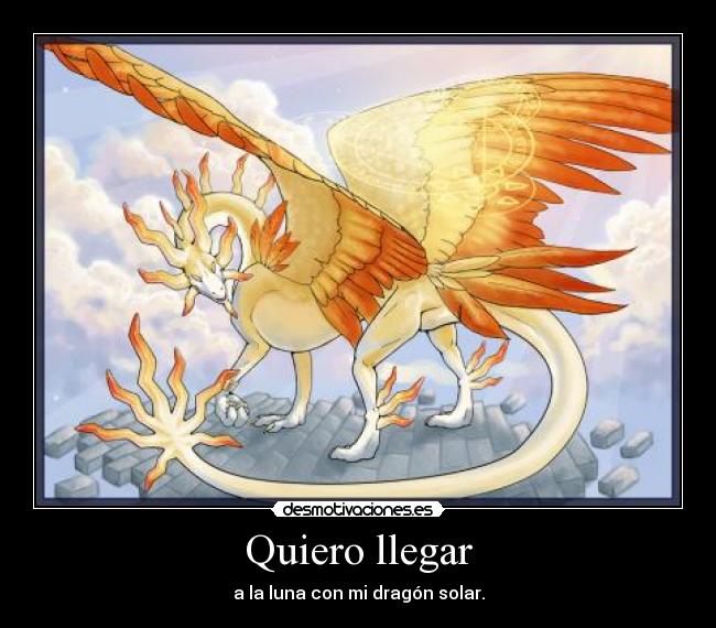 Quiero llegar - a la luna con mi dragón solar.