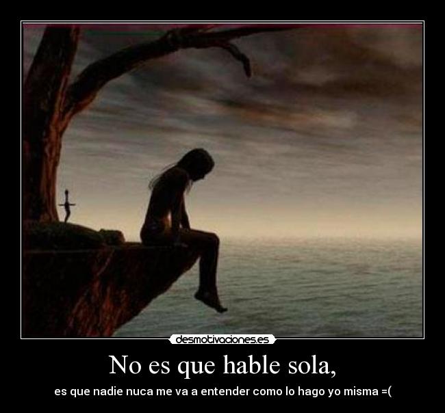 No es que hable sola, -