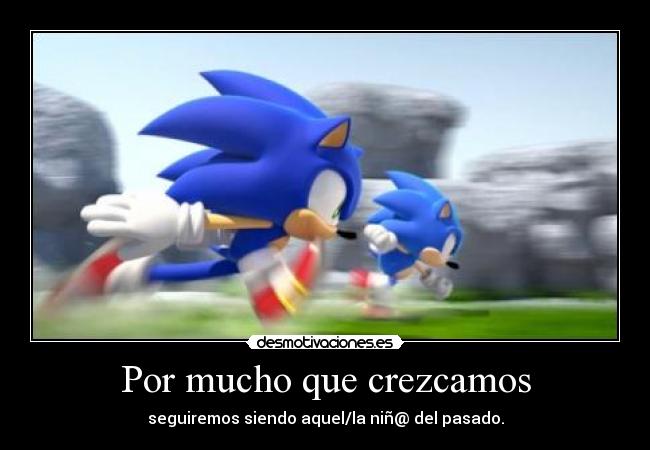 Por mucho que crezcamos - seguiremos siendo aquel/la niñ@ del pasado.