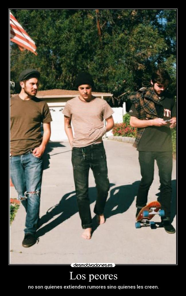 Los peores - no son quienes extienden rumores sino quienes les creen.