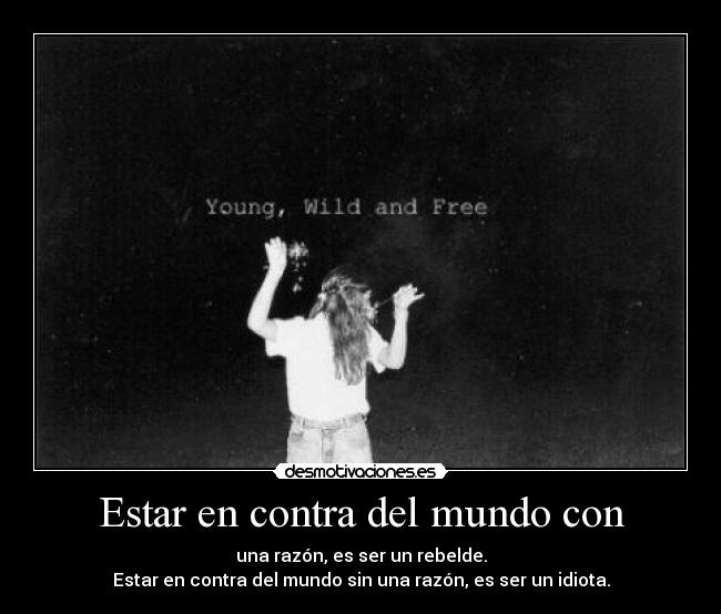 Estar en contra del mundo con -