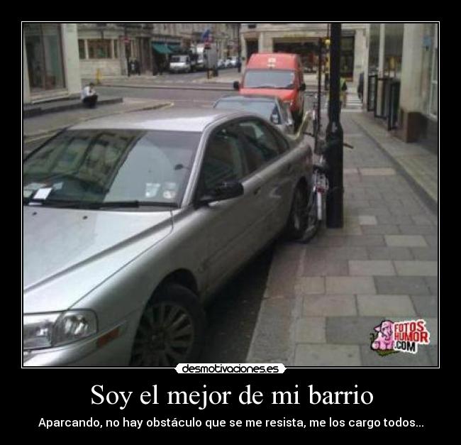 Soy el mejor de mi barrio - Aparcando, no hay obstáculo que se me resista, me los cargo todos...