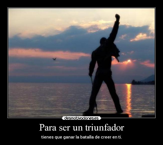 Para ser un triunfador - tienes que ganar la batalla de creer en ti.