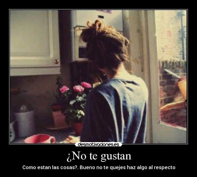 ¿No te gustan - Como estan las cosas?. Bueno no te quejes haz algo al respecto