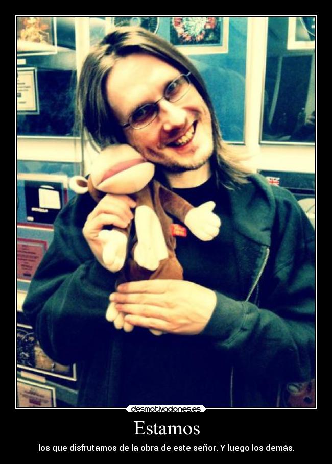 Estamos - los que disfrutamos de la obra de este señor. Y luego los demás.